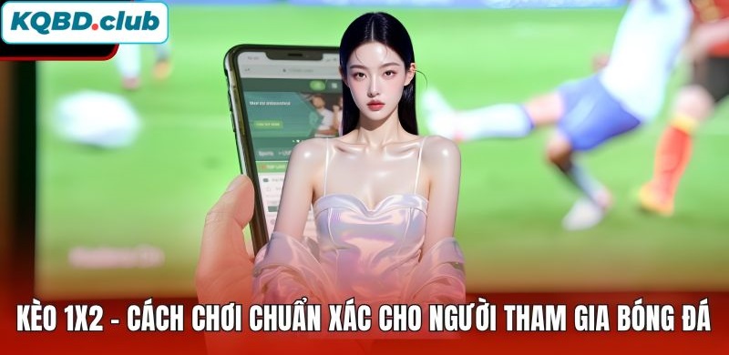 Hướng dẫn cách đánh kèo 1x2 hiệu quả