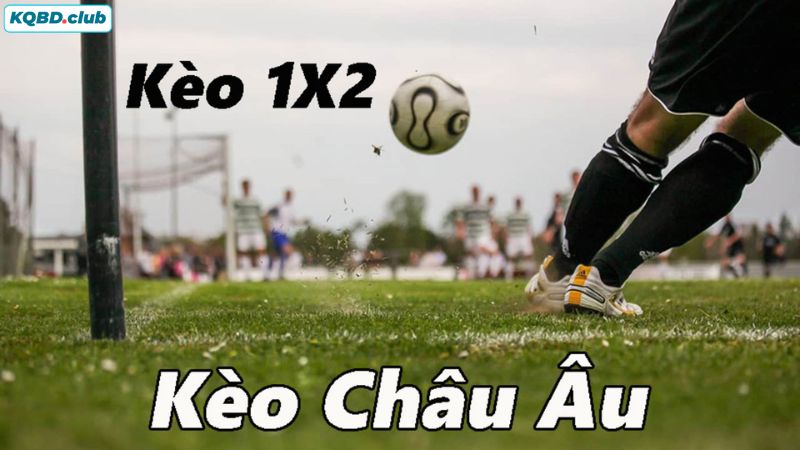 Kèo Châu Âu hay kèo 1x2 là dạng cược cơ bản và phổ biến trong bảng tỷ lệ cược