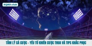 Tâm lý cá cược - Yếu tố khiến cược thua và tips khắc phục