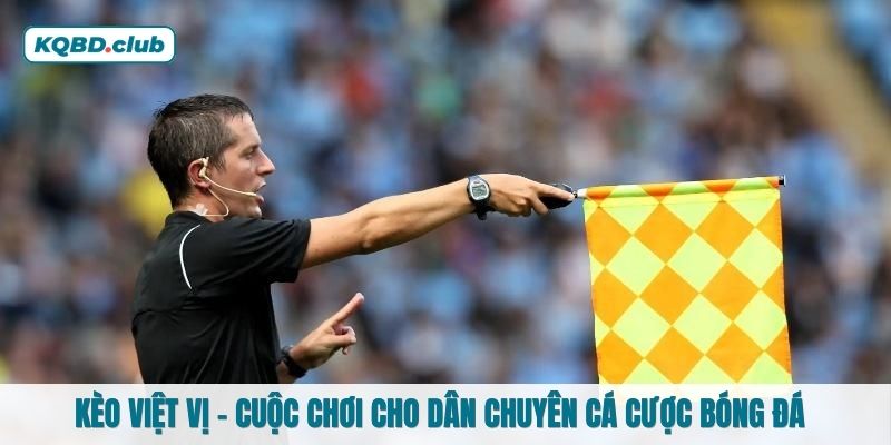 Kèo việt vị - Cuộc chơi cho dân chuyên cá cược bóng đá