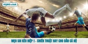 Mẹo soi kèo hiệp 1 - Chiến thuật hay cho dân cá độ